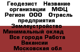 Геодезист › Название организации ­ МФЦ Регион, ООО › Отрасль предприятия ­ Землеустройство › Минимальный оклад ­ 1 - Все города Работа » Вакансии   . Московская обл.,Климовск г.